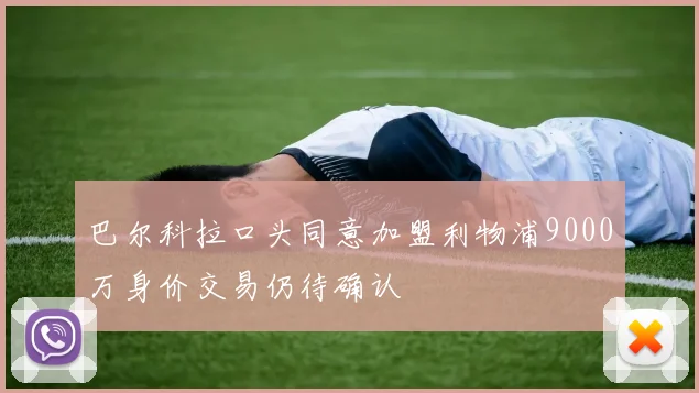 巴尔科拉口头同意加盟利物浦9000万身价交易仍待确认